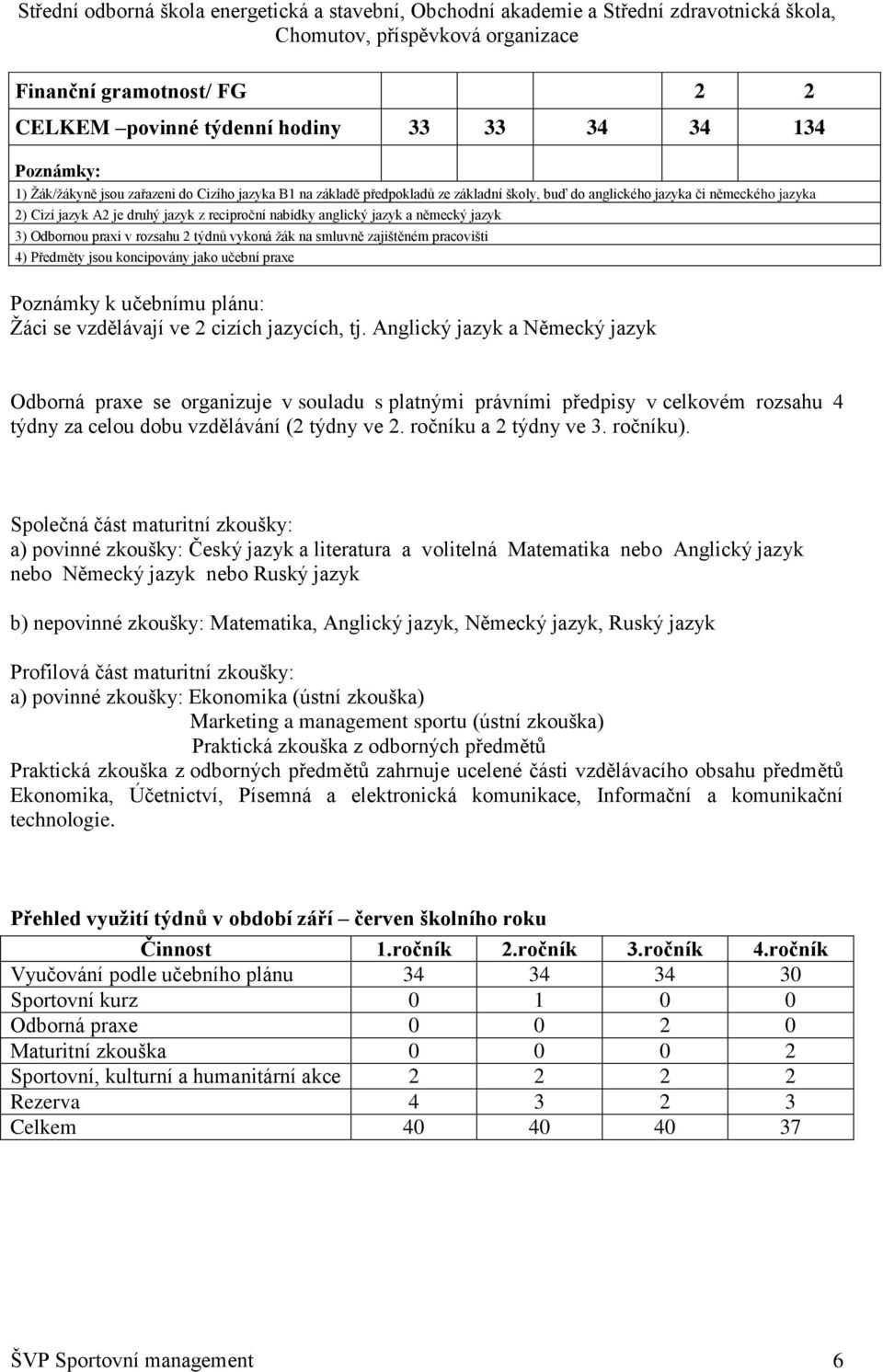 jsou koncipovány jako učební praxe Poznámky k učebnímu plánu: Ţáci se vzdělávají ve 2 cizích jazycích, tj.