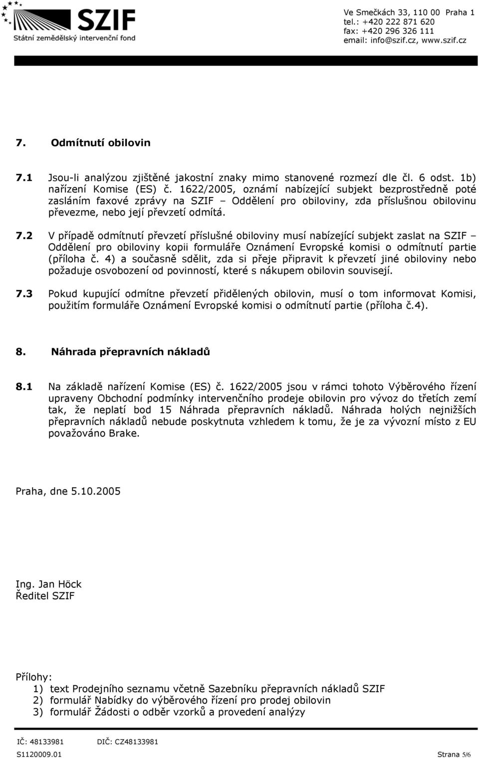 2 V případě odmítnutí převzetí příslušné obiloviny musí nabízející subjekt zaslat na SZIF Oddělení pro obiloviny kopii formuláře Oznámení Evropské komisi o odmítnutí partie (příloha č.