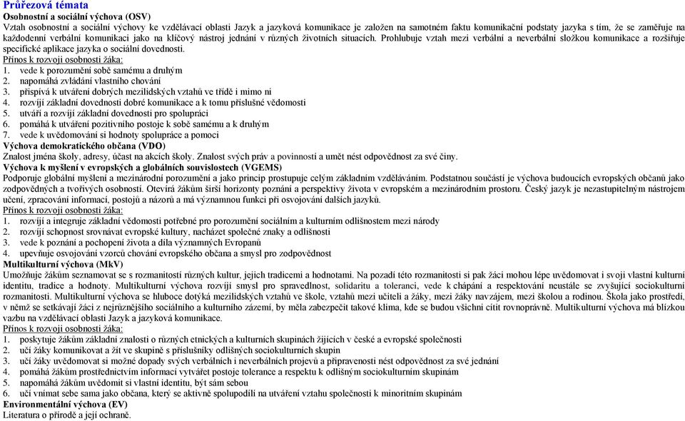 Prohlubuje vztah mezi verbální a neverbální složkou komunikace a rozšiřuje specifické aplikace jazyka o sociální dovednosti. 1. vede k porozumění sobě samému a druhým 2.