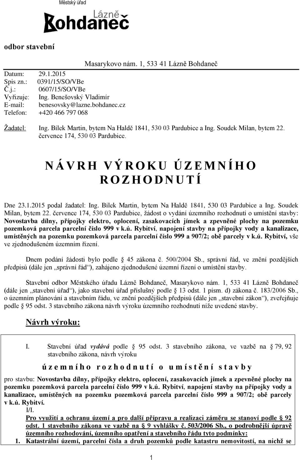 N Á V R H V Ý R O K U Ú Z E M N Í H O R O Z H O D N U T Í Dne 23.1.2015 podal žadatel: Ing. Bílek Martin, bytem Na Haldě 1841, 530 03 Pardubice a Ing. Soudek Milan, bytem 22.