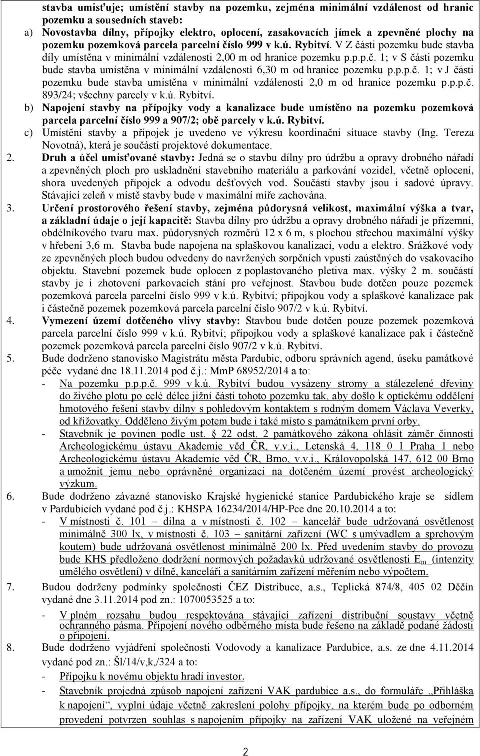 p.p.č. 1; v J části pozemku bude stavba umístěna v minimální vzdálenosti 2,0 m od hranice pozemku p.p.p.č. 893/24; všechny parcely v k.ú. Rybitví.