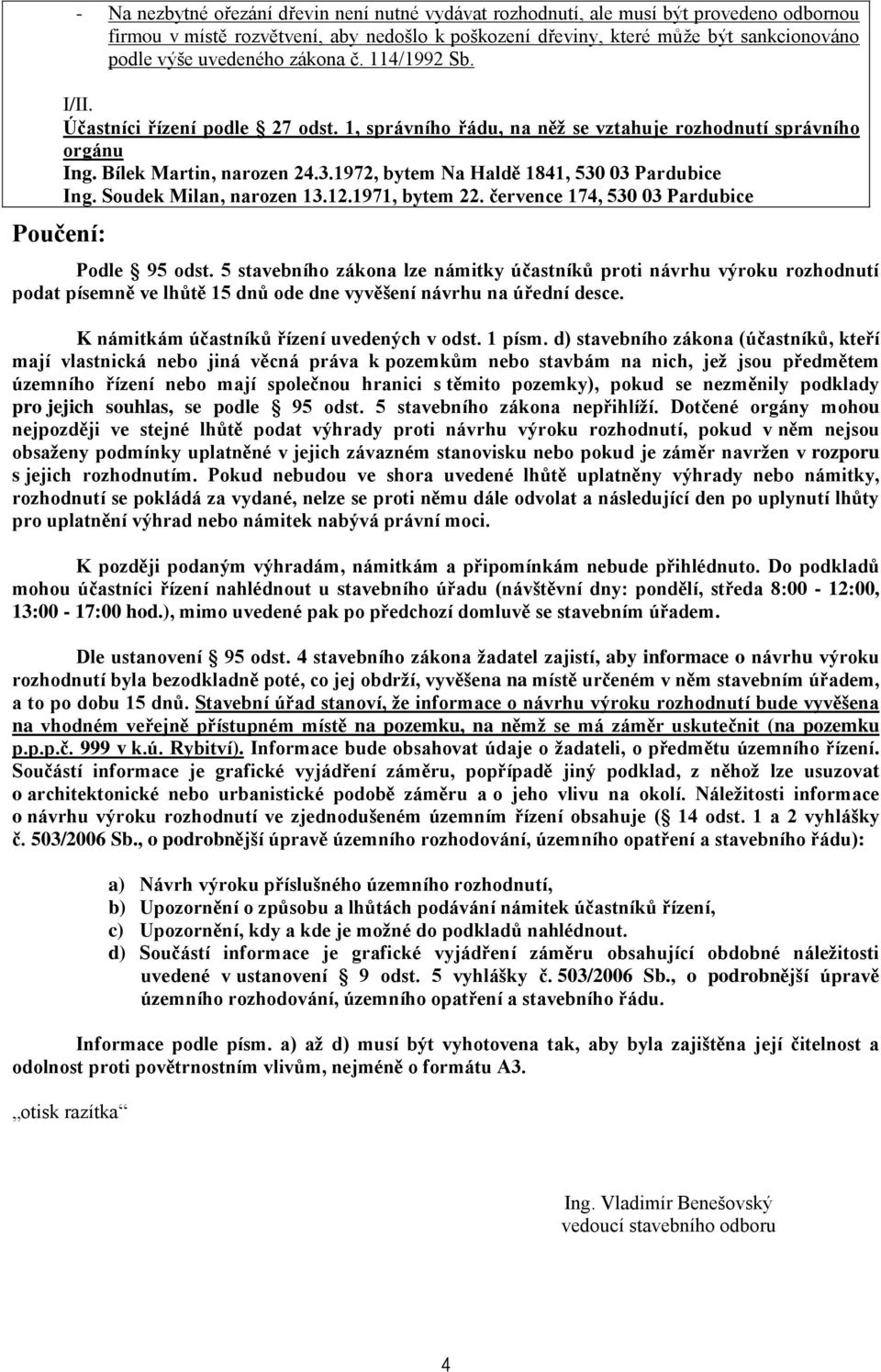 1972, bytem Na Haldě 1841, 530 03 Pardubice Ing. Soudek Milan, narozen 13.12.1971, bytem 22. července 174, 530 03 Pardubice Podle 95 odst.