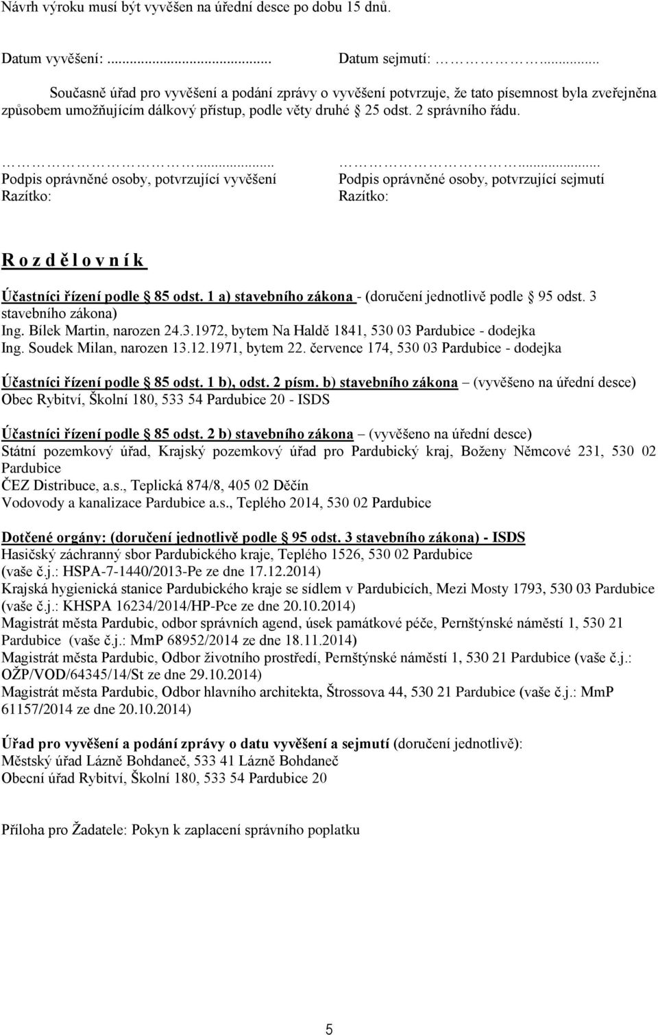 ... Podpis oprávněné osoby, potvrzující vyvěšení Razítko:... Podpis oprávněné osoby, potvrzující sejmutí Razítko: R o z d ě l o v n í k Účastníci řízení podle 85 odst.