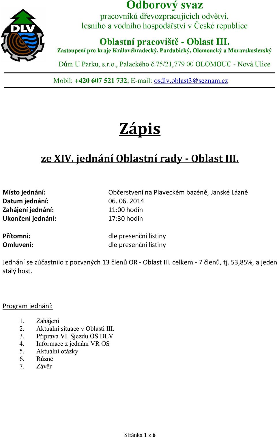 cz Zápis ze XIV. jednání Oblastní rady - Oblast III. Místo jednání: Občerstvení na Plaveckém bazéně, Janské Lázně Datum jednání: 06.