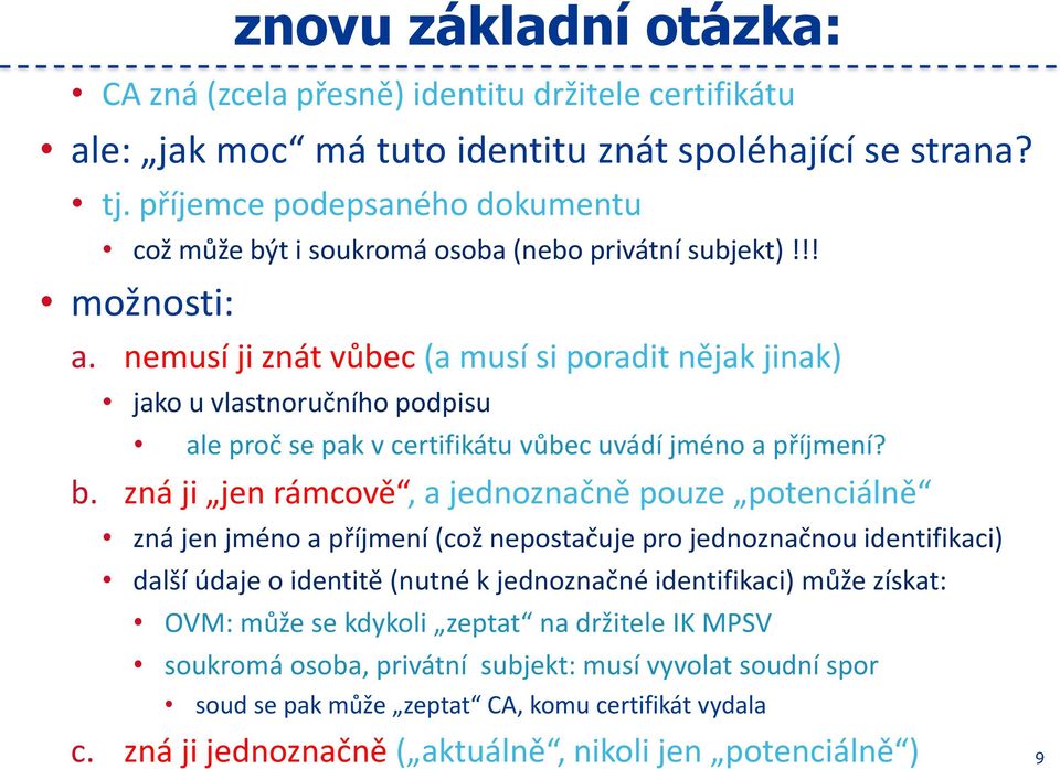 nemusí ji znát vůbec (a musí si poradit nějak jinak) jako u vlastnoručního podpisu ale proč se pak v certifikátu vůbec uvádí jméno a příjmení? b.