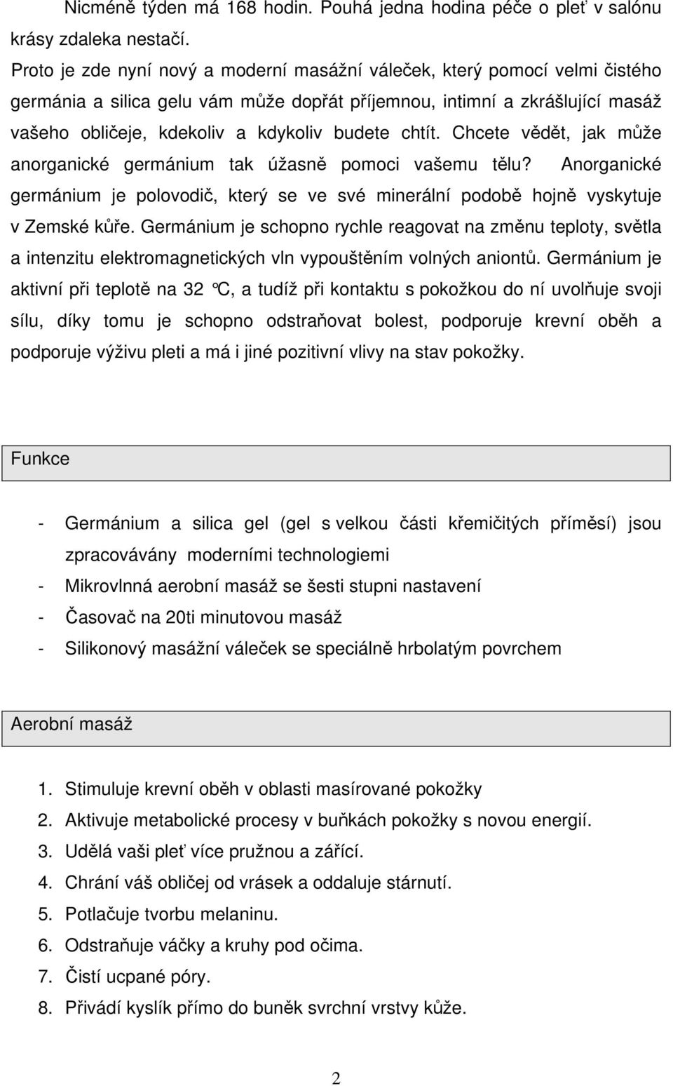 chtít. Chcete vědět, jak může anorganické germánium tak úžasně pomoci vašemu tělu? Anorganické germánium je polovodič, který se ve své minerální podobě hojně vyskytuje v Zemské kůře.