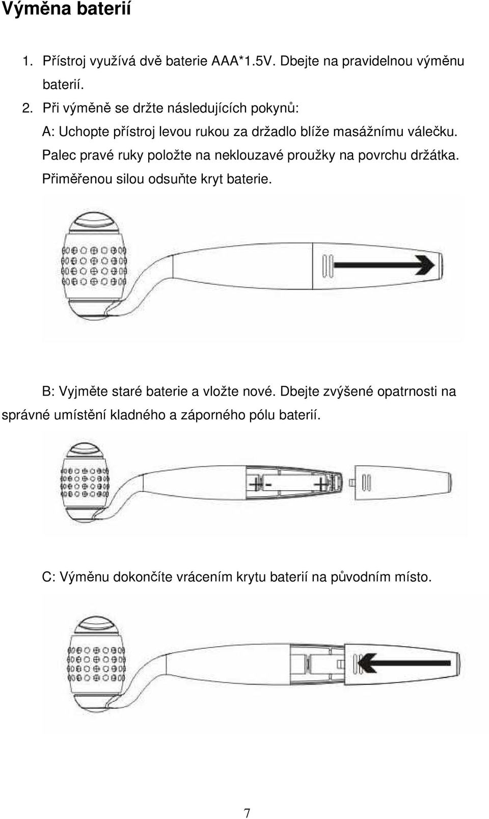 Palec pravé ruky položte na neklouzavé proužky na povrchu držátka. Přiměřenou silou odsuňte kryt baterie.