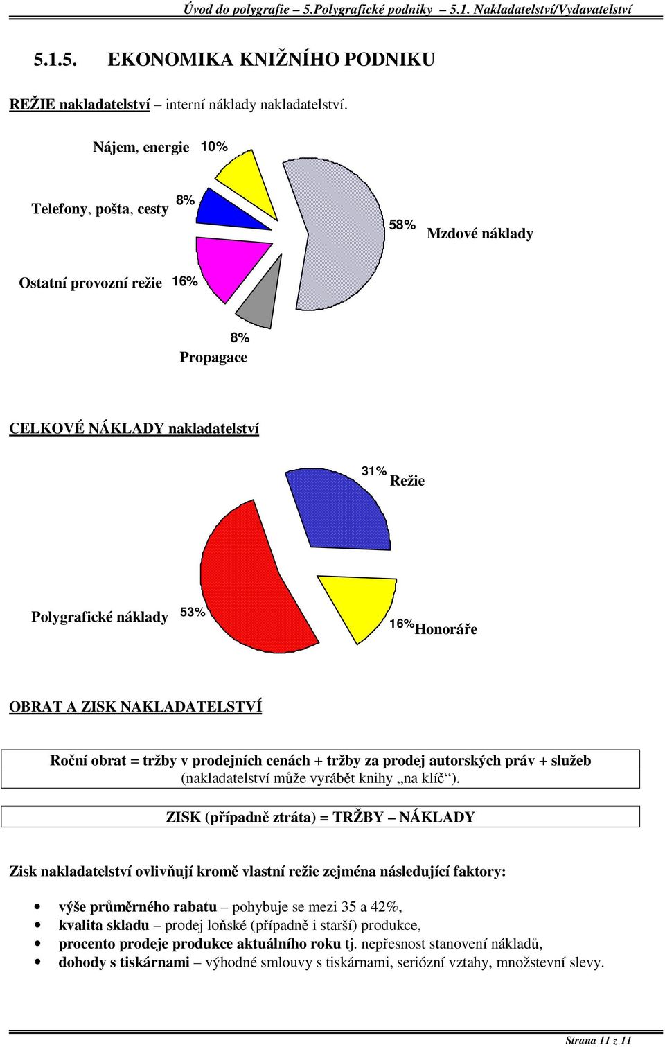 NAKLADATELSTVÍ Roční obrat = tržby v prodejních cenách + tržby za prodej autorských práv + služeb (nakladatelství může vyrábět knihy na klíč ).