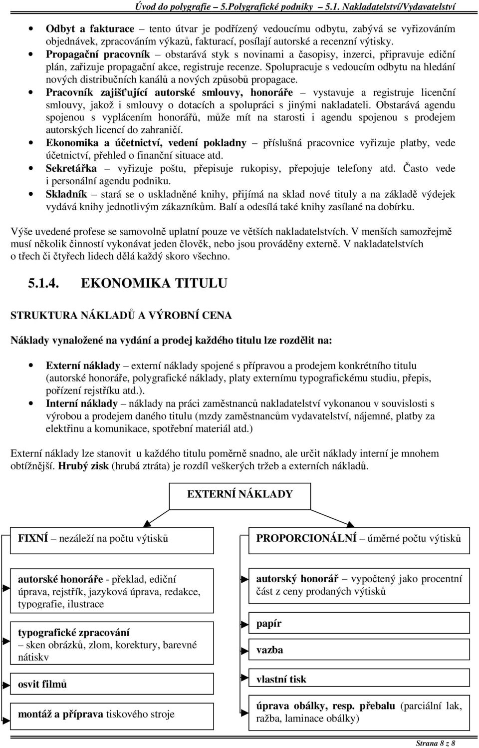 Spolupracuje s vedoucím odbytu na hledání nových distribučních kanálů a nových způsobů propagace.