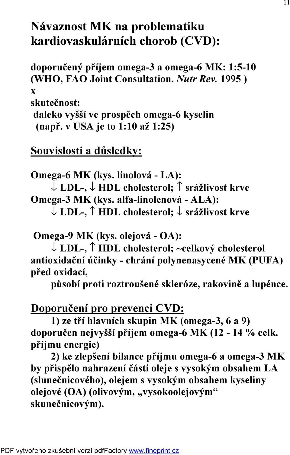 linolová - LA): fl LDL-, fl HDL cholesterol; srážlivost krve Omega-3 MK (kys. alfa-linolenová - ALA): fl LDL-, HDL cholesterol; fl srážlivost krve Omega-9 MK (kys.
