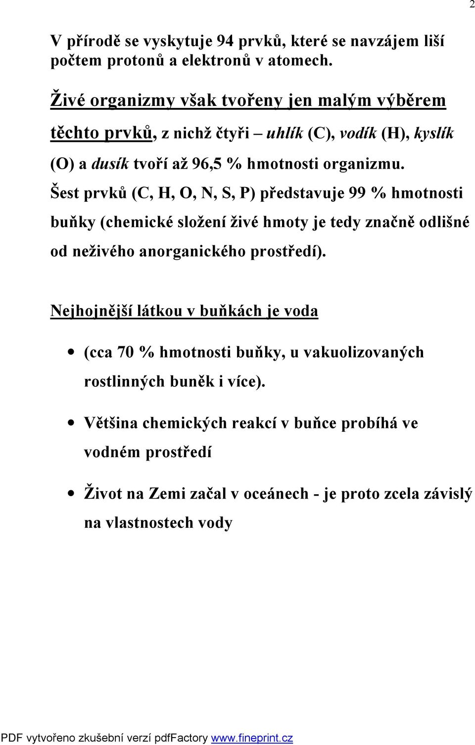 Šest prvků (C, H, O, N, S, P) představuje 99 % hmotnosti buňky (chemické složení živé hmoty je tedy značně odlišné od neživého anorganického prostředí).