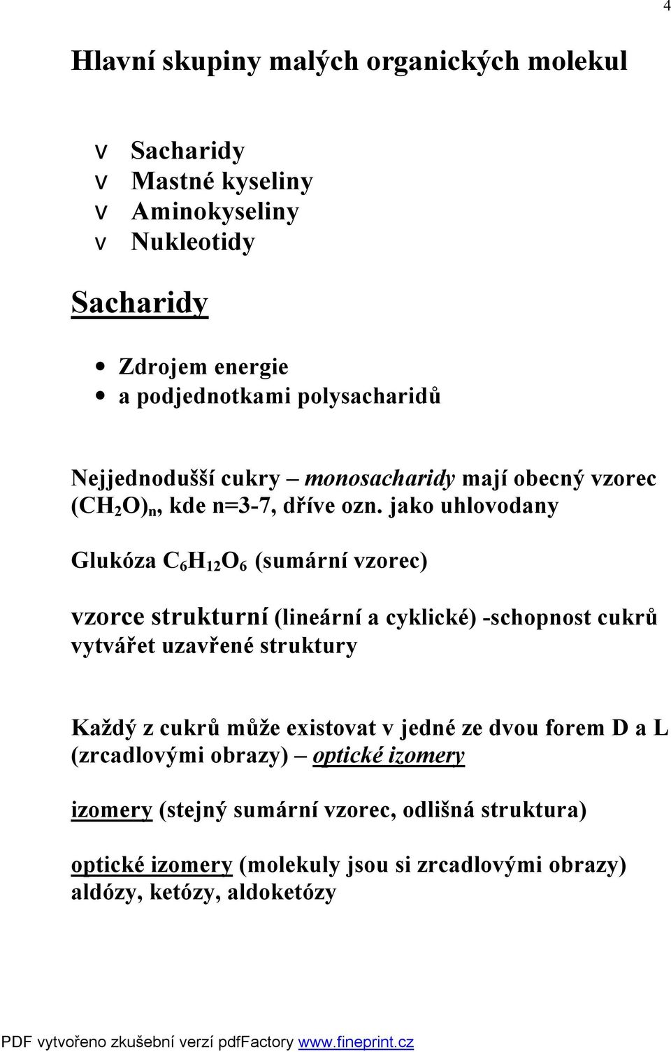 jako uhlovodany Glukóza C 6 H 12 O 6 (sumární vzorec) vzorce strukturní (lineární a cyklické) -schopnost cukrů vytvářet uzavřené struktury Každý z cukrů