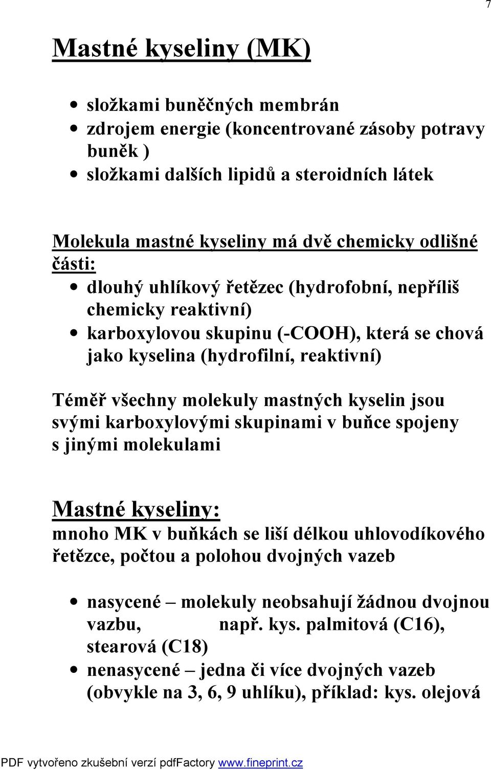 mastných kyselin jsou svými karboxylovými skupinami v buňce spojeny s jinými molekulami Mastné kyseliny: mnoho MK v buňkách se liší délkou uhlovodíkového řetězce, počtou a polohou dvojných