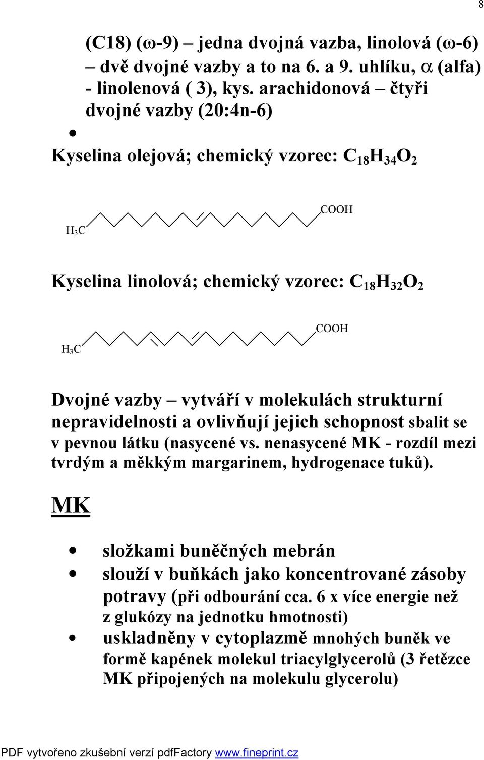 molekulách strukturní nepravidelnosti a ovlivňují jejich schopnost sbalit se v pevnou látku (nasycené vs. nenasycené MK - rozdíl mezi tvrdým a měkkým margarinem, hydrogenace tuků).