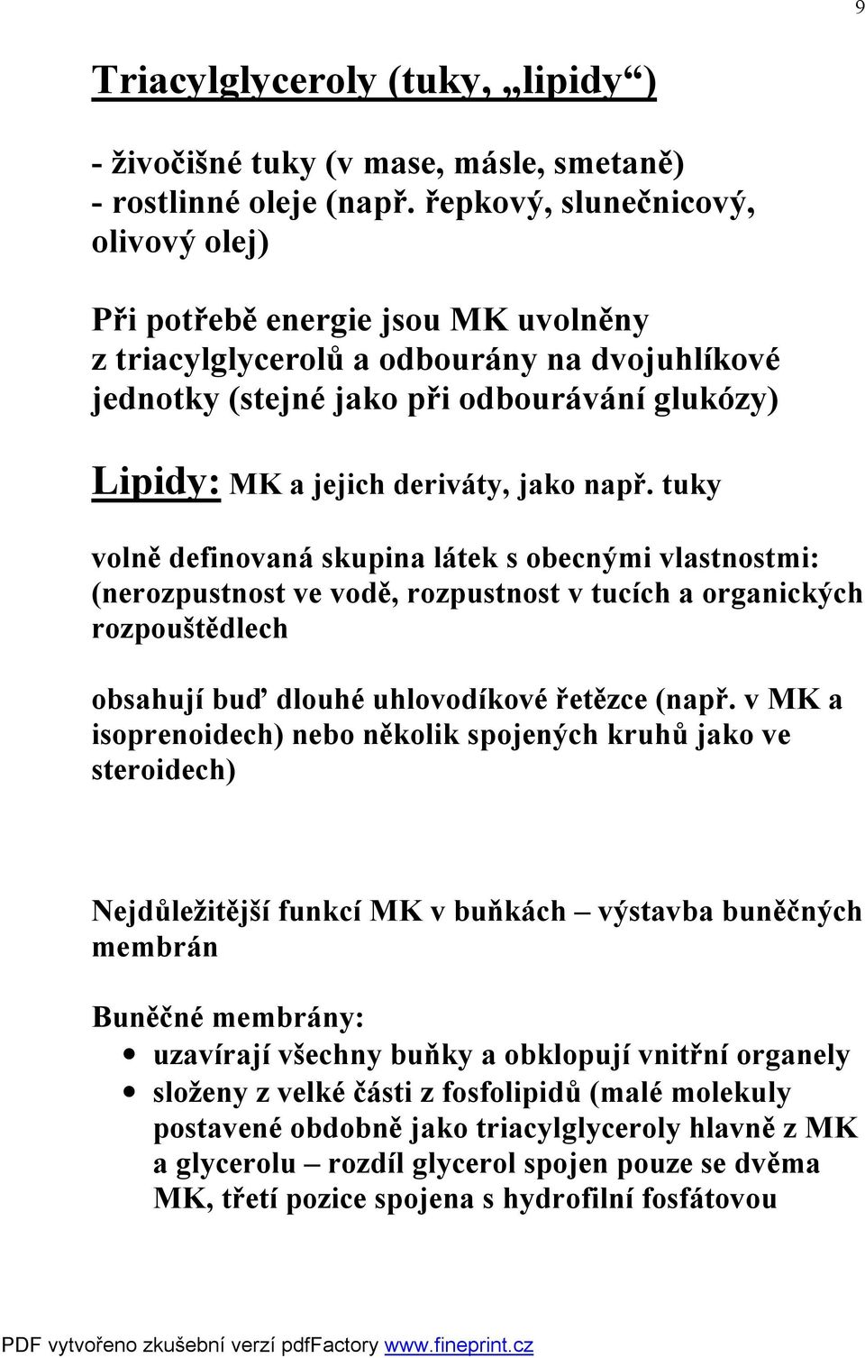 jako např. tuky volně definovaná skupina látek s obecnými vlastnostmi: (nerozpustnost ve vodě, rozpustnost v tucích a organických rozpouštědlech obsahují buď dlouhé uhlovodíkové řetězce (např.