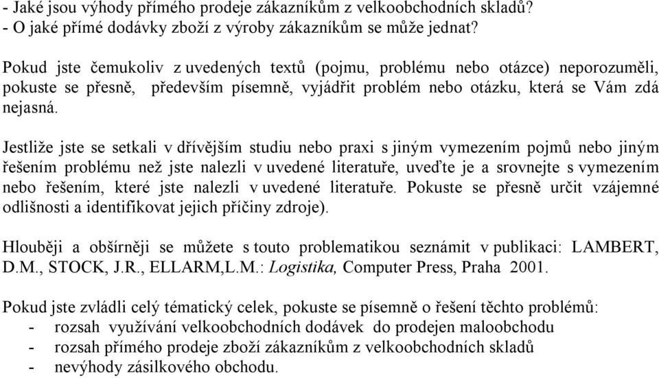 Jestliže jste se setkali v dřívějším studiu nebo praxi s jiným vymezením pojmů nebo jiným řešením problému než jste nalezli v uvedené literatuře, uveďte je a srovnejte s vymezením nebo řešením, které