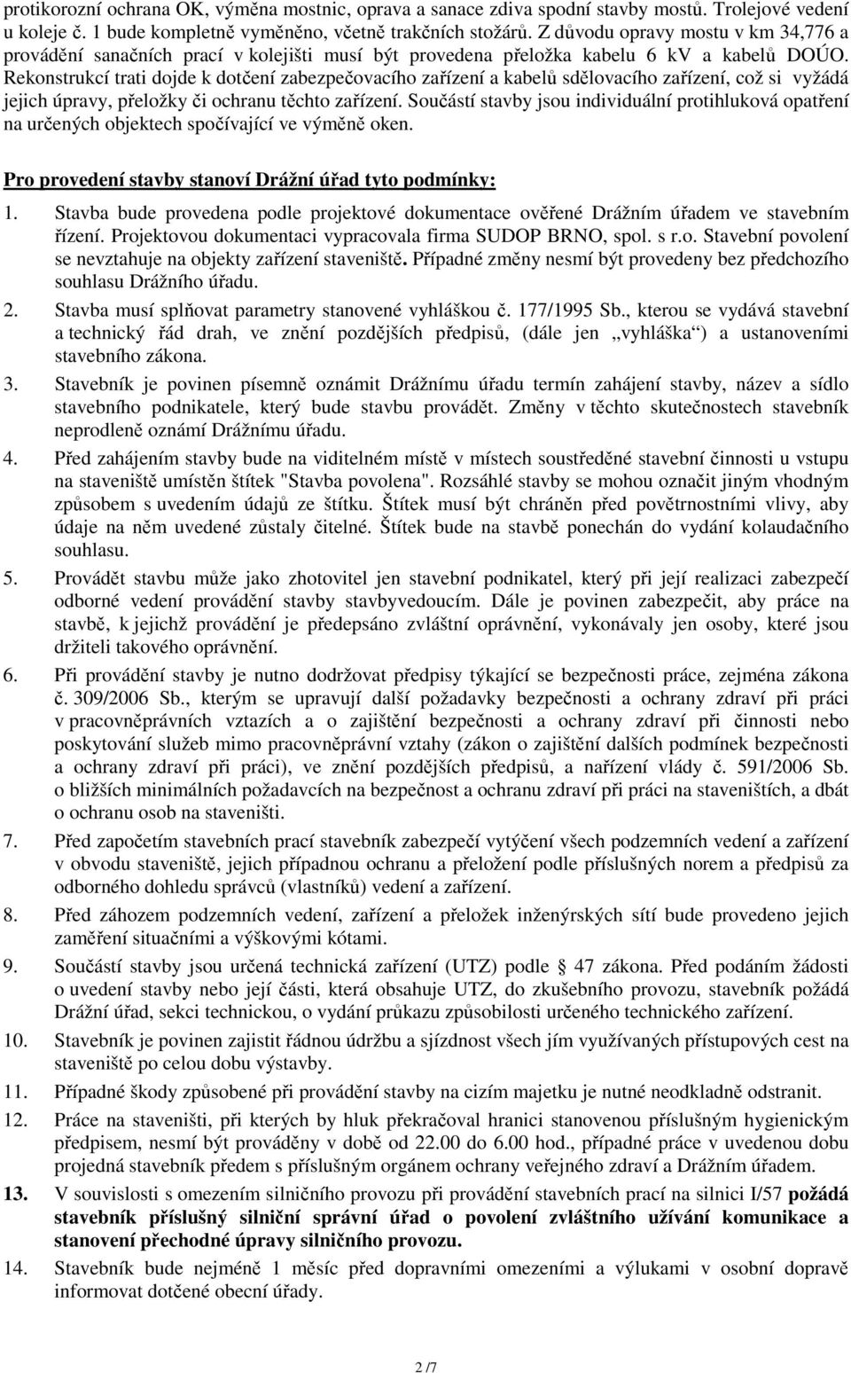 Rekonstrukcí trati dojde k dotčení zabezpečovacího zařízení a kabelů sdělovacího zařízení, což si vyžádá jejich úpravy, přeložky či ochranu těchto zařízení.