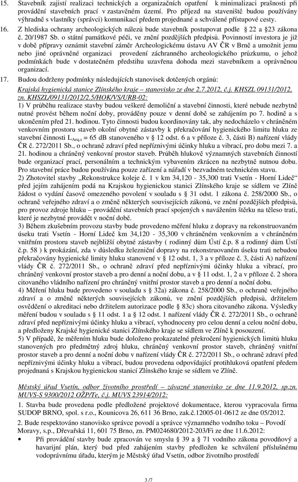 Z hlediska ochrany archeologických nálezů bude stavebník postupovat podle 22 a 23 zákona č. 20/1987 Sb. o státní památkové péči, ve znění pozdějších předpisů.