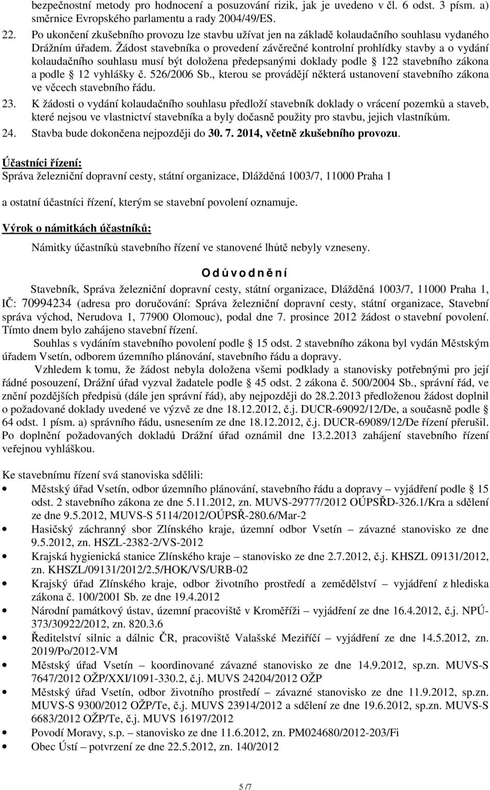 Žádost stavebníka o provedení závěrečné kontrolní prohlídky stavby a o vydání kolaudačního souhlasu musí být doložena předepsanými doklady podle 122 stavebního zákona a podle 12 vyhlášky č.