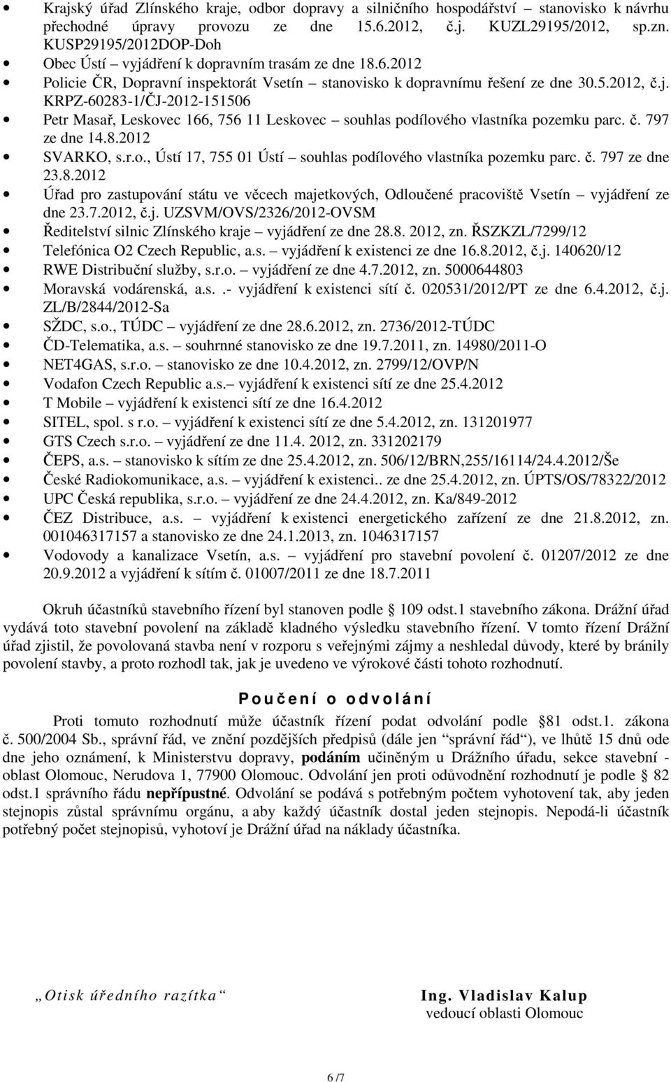 č. 797 ze dne 14.8.2012 SVARKO, s.r.o., Ústí 17, 755 01 Ústí souhlas podílového vlastníka pozemku parc. č. 797 ze dne 23.8.2012 Úřad pro zastupování státu ve věcech majetkových, Odloučené pracoviště Vsetín vyjádření ze dne 23.