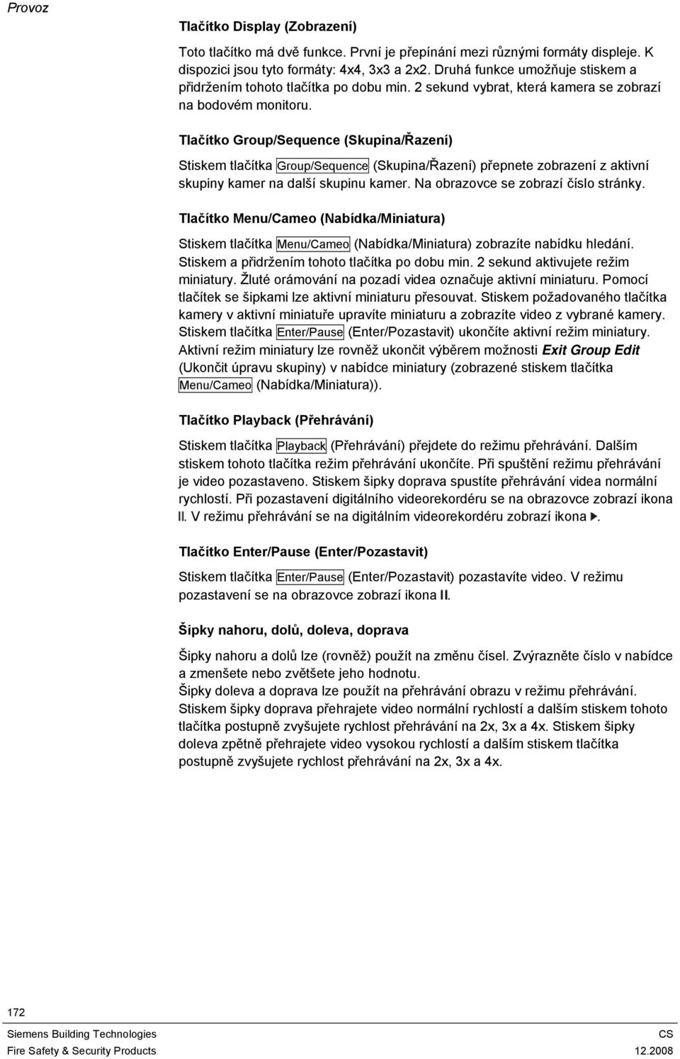 Tlačítko Group/Sequence (Skupina/Řazení) Stiskem tlačítka Group/Sequence (Skupina/Řazení) přepnete zobrazení z aktivní skupiny kamer na další skupinu kamer. Na obrazovce se zobrazí číslo stránky.