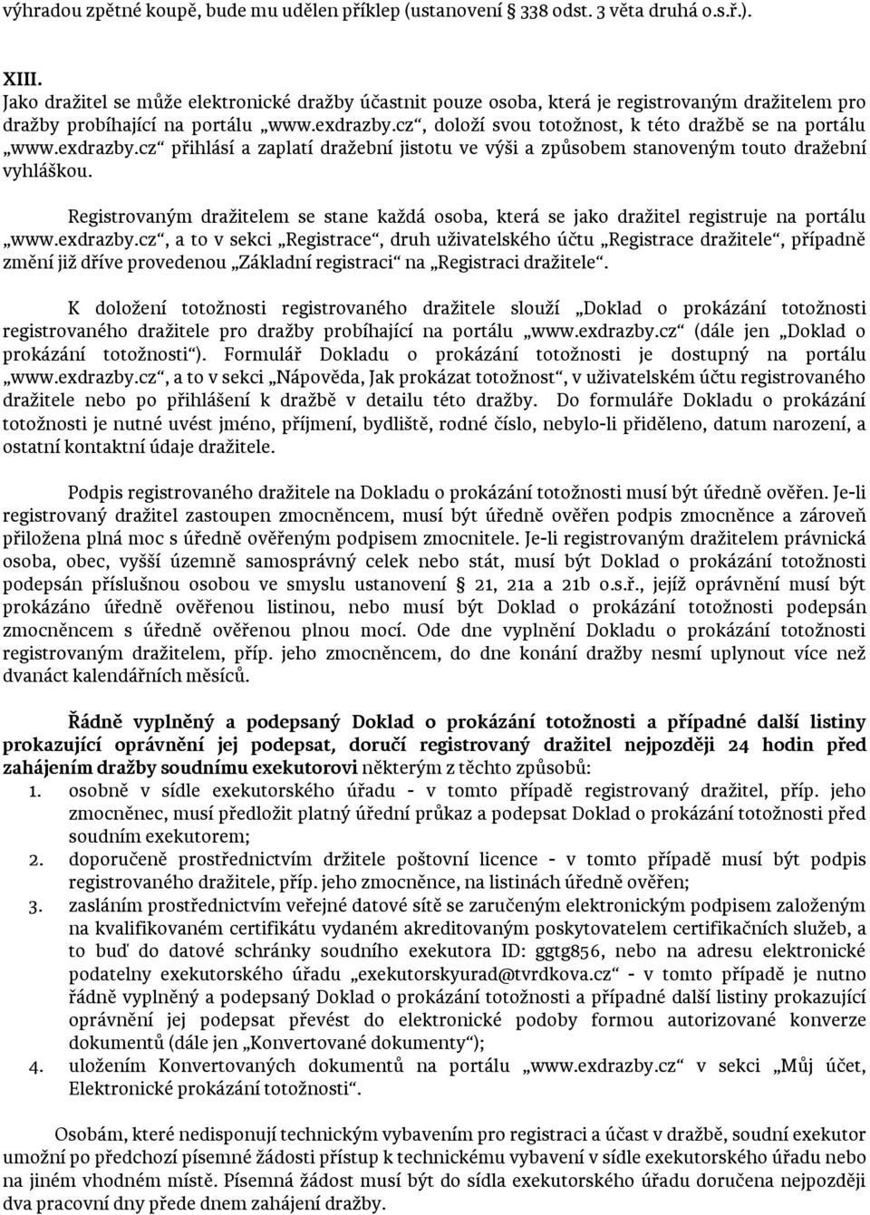 cz, doloží svou totožnost, k této dražbě se na portálu www.exdrazby.cz přihlásí a zaplatí dražební jistotu ve výši a způsobem stanoveným touto dražební vyhláškou.