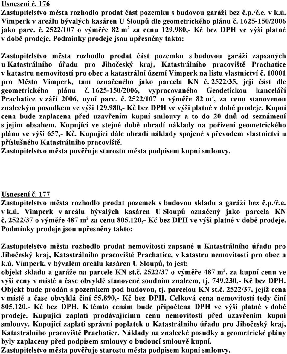 Podmínky prodeje jsou upřesněny takto: Zastupitelstvo města rozhodlo prodat část pozemku s budovou garáží zapsaných u Katastrálního úřadu pro Jihočeský kraj, Katastrálního pracoviště Prachatice v