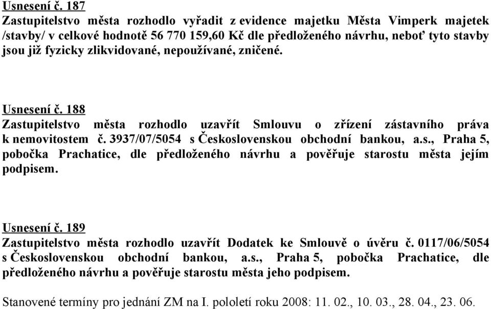 zlikvidované, nepoužívané, zničené.  188 Zastupitelstvo města rozhodlo uzavřít Smlouvu o zřízení zástavního práva k nemovitostem č. 3937/07/5054 s Československou obchodní bankou, a.s., Praha 5, pobočka Prachatice, dle předloženého návrhu a pověřuje starostu města jejím podpisem.