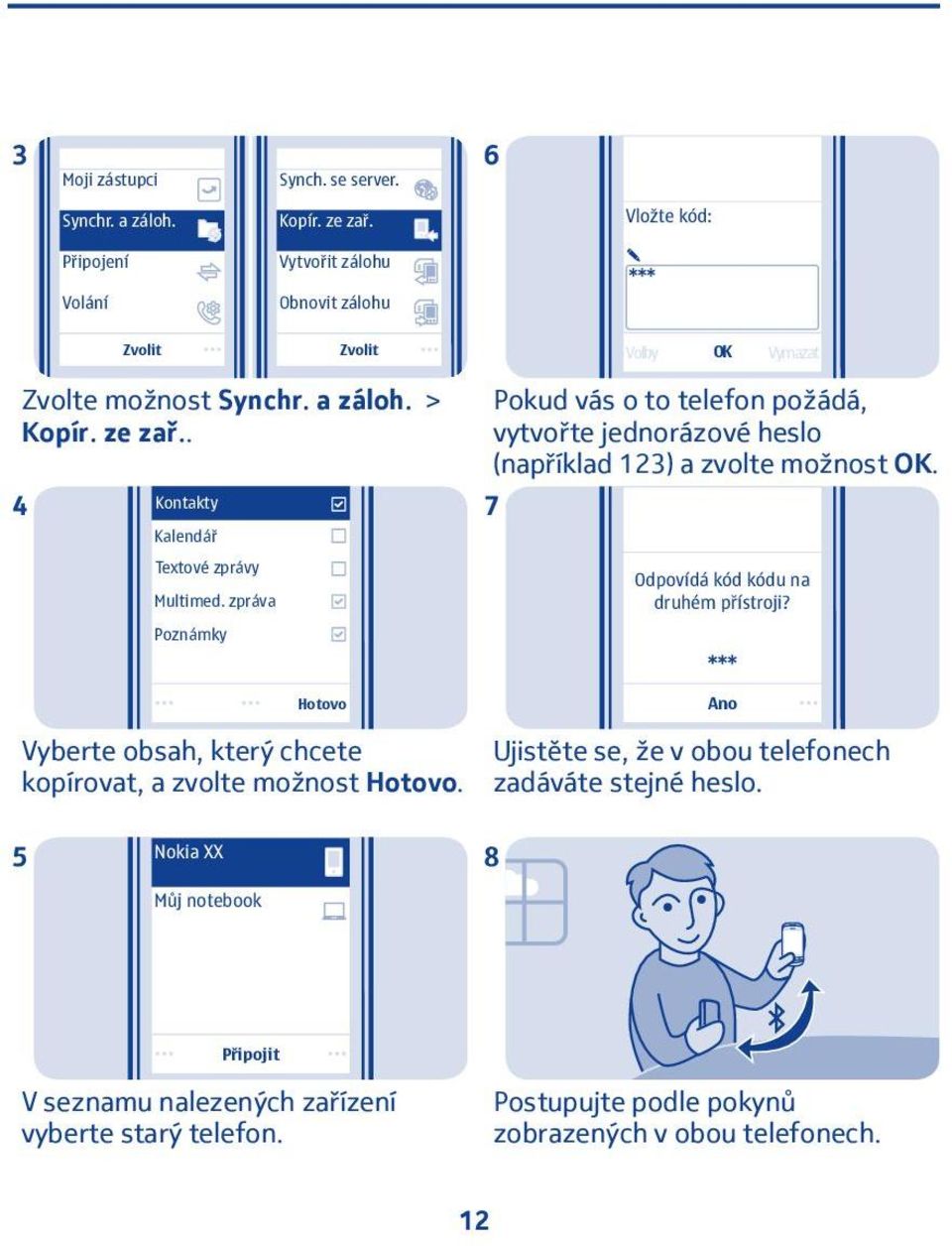 . 4 Kontakty Kalendář Textové zprávy Multimed. zpráva Poznámky Pokud vás o to telefon požádá, vytvořte jednorázové heslo (například 3) a zvolte možnost OK.