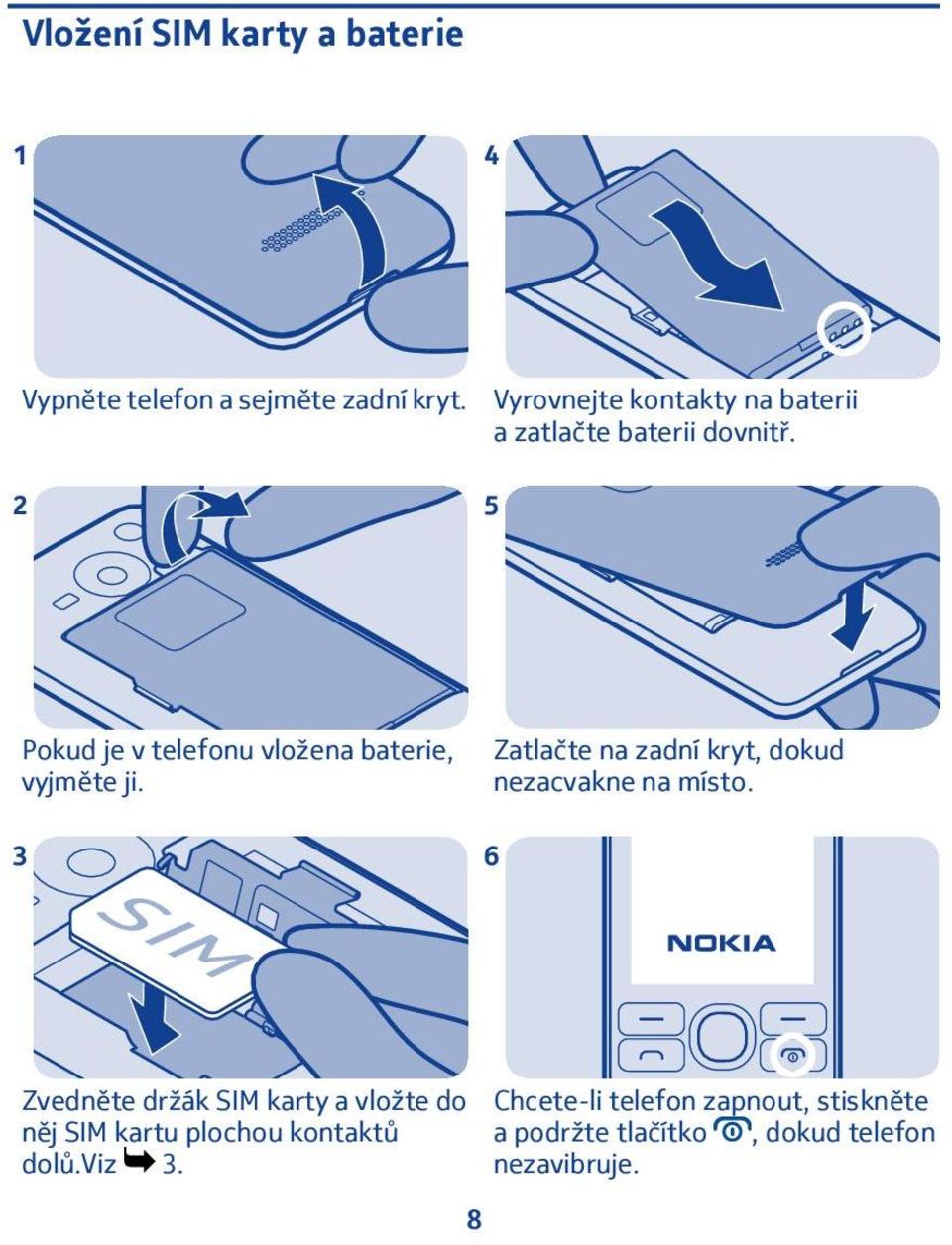 5 Pokud je v telefonu vložena baterie, vyjměte ji.