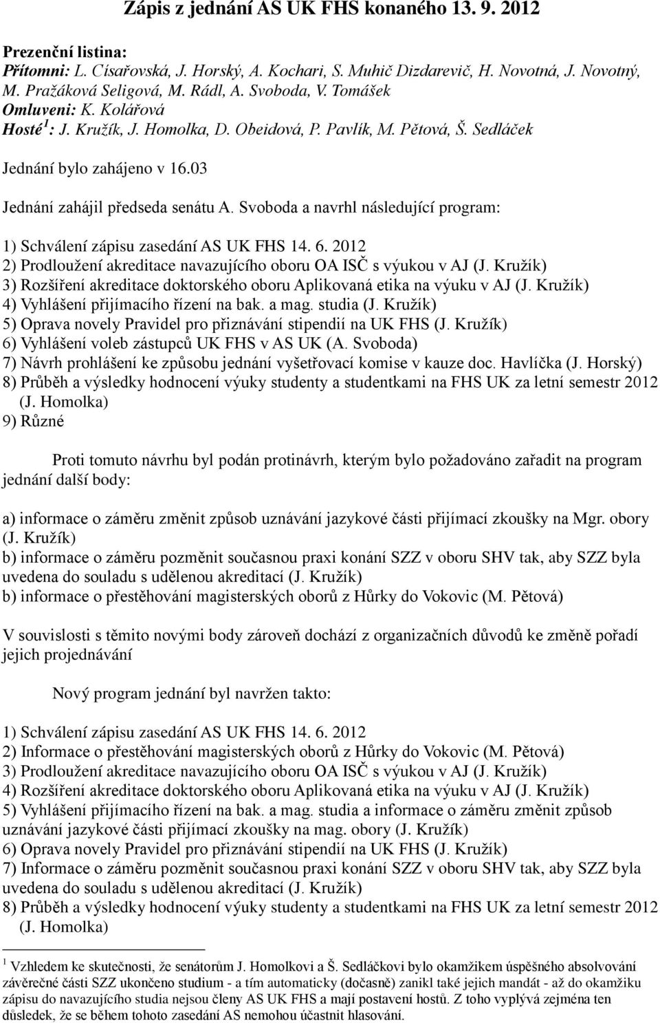 Svoboda a navrhl následující program: 1) Schválení zápisu zasedání AS UK FHS 14. 6. 2012 2) Prodloužení akreditace navazujícího oboru OA ISČ s výukou v AJ (J.