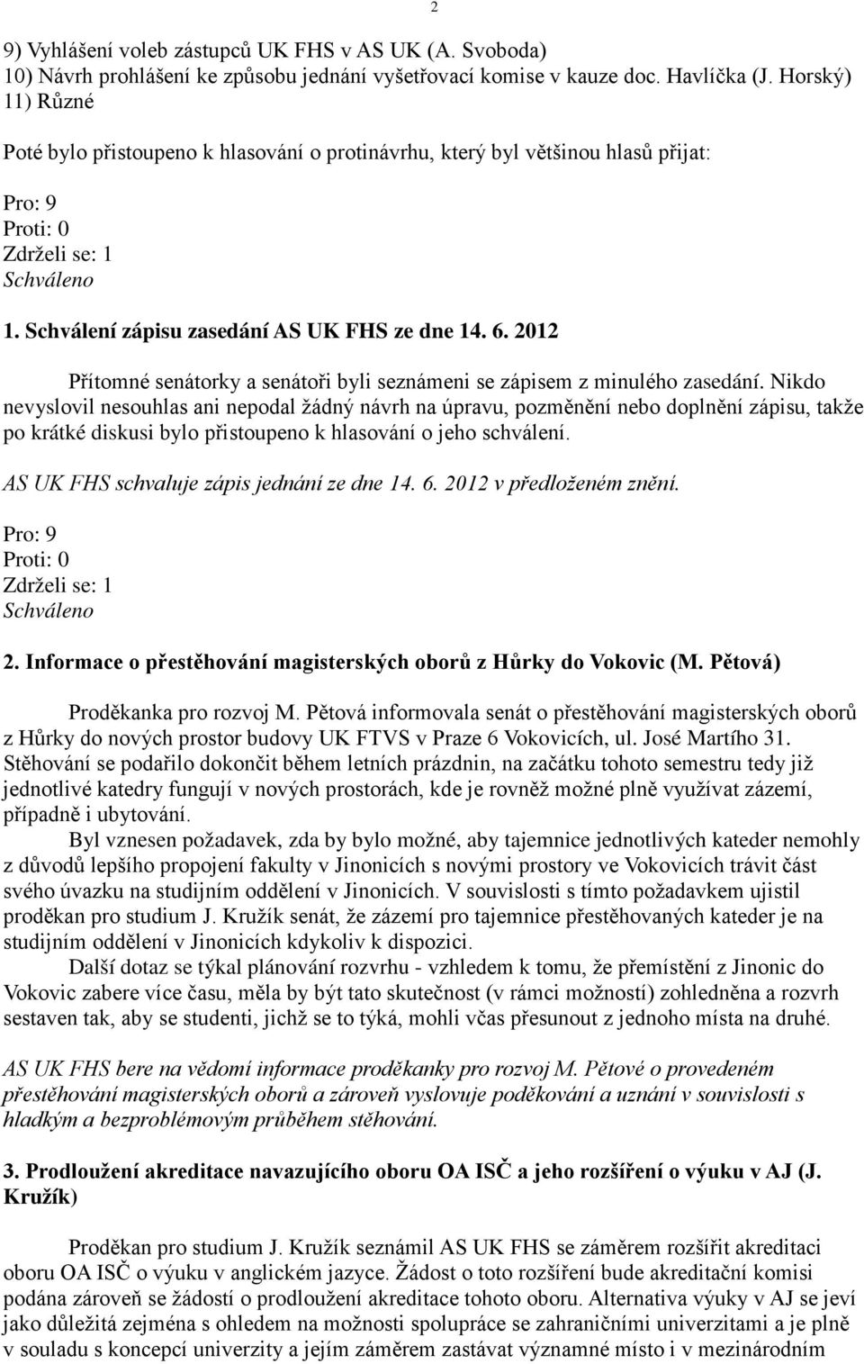 2012 Přítomné senátorky a senátoři byli seznámeni se zápisem z minulého zasedání.