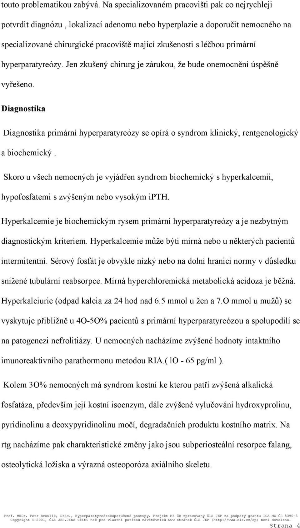 primární hyperparatyreózy. Jen zkušený chirurg je zárukou, že bude onemocnění úspěšně vyřešeno.