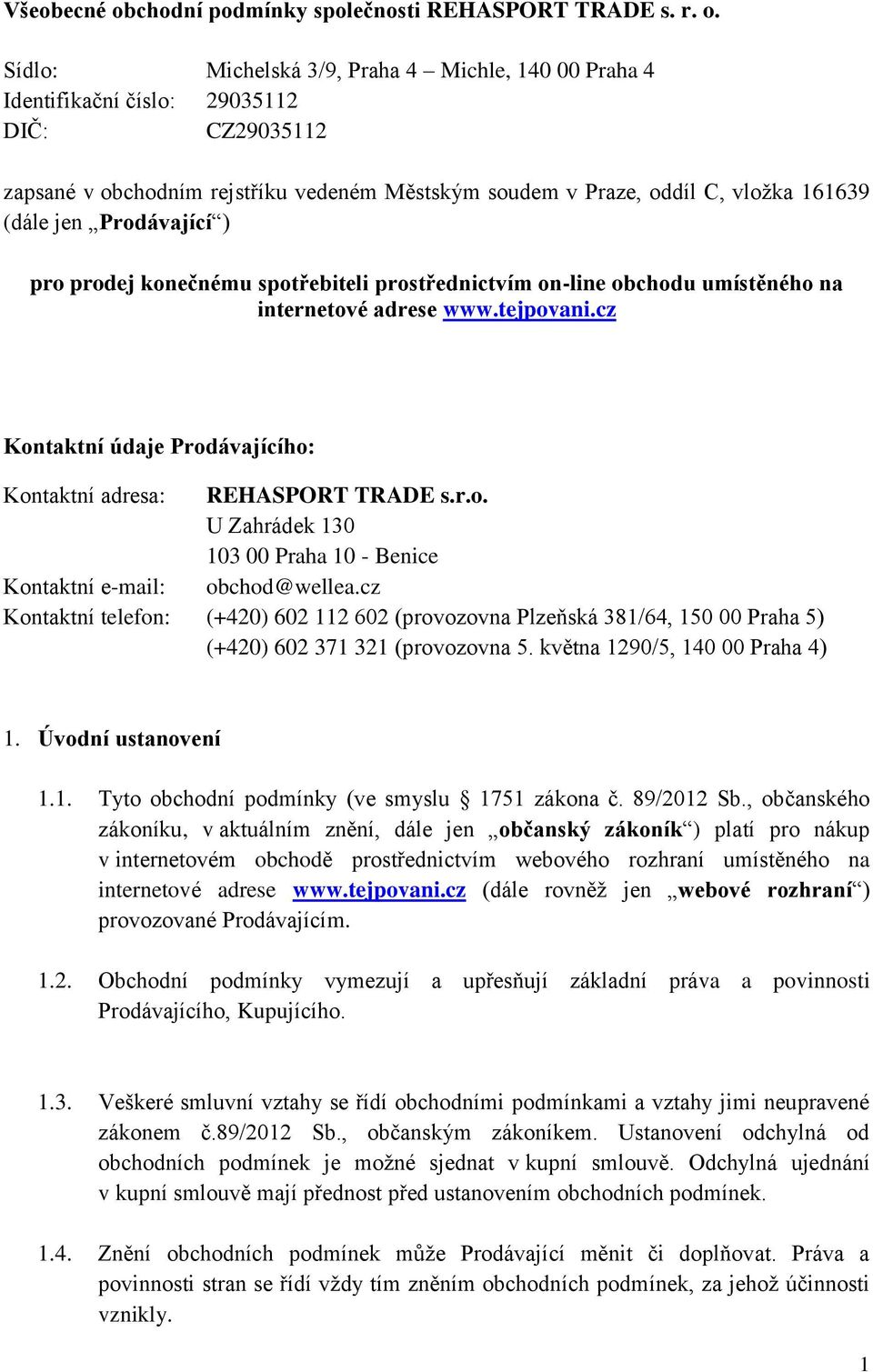 Sídlo: Michelská 3/9, Praha 4 Michle, 140 00 Praha 4 Identifikační číslo: 29035112 DIČ: CZ29035112 zapsané v obchodním rejstříku vedeném Městským soudem v Praze, oddíl C, vložka 161639 (dále jen