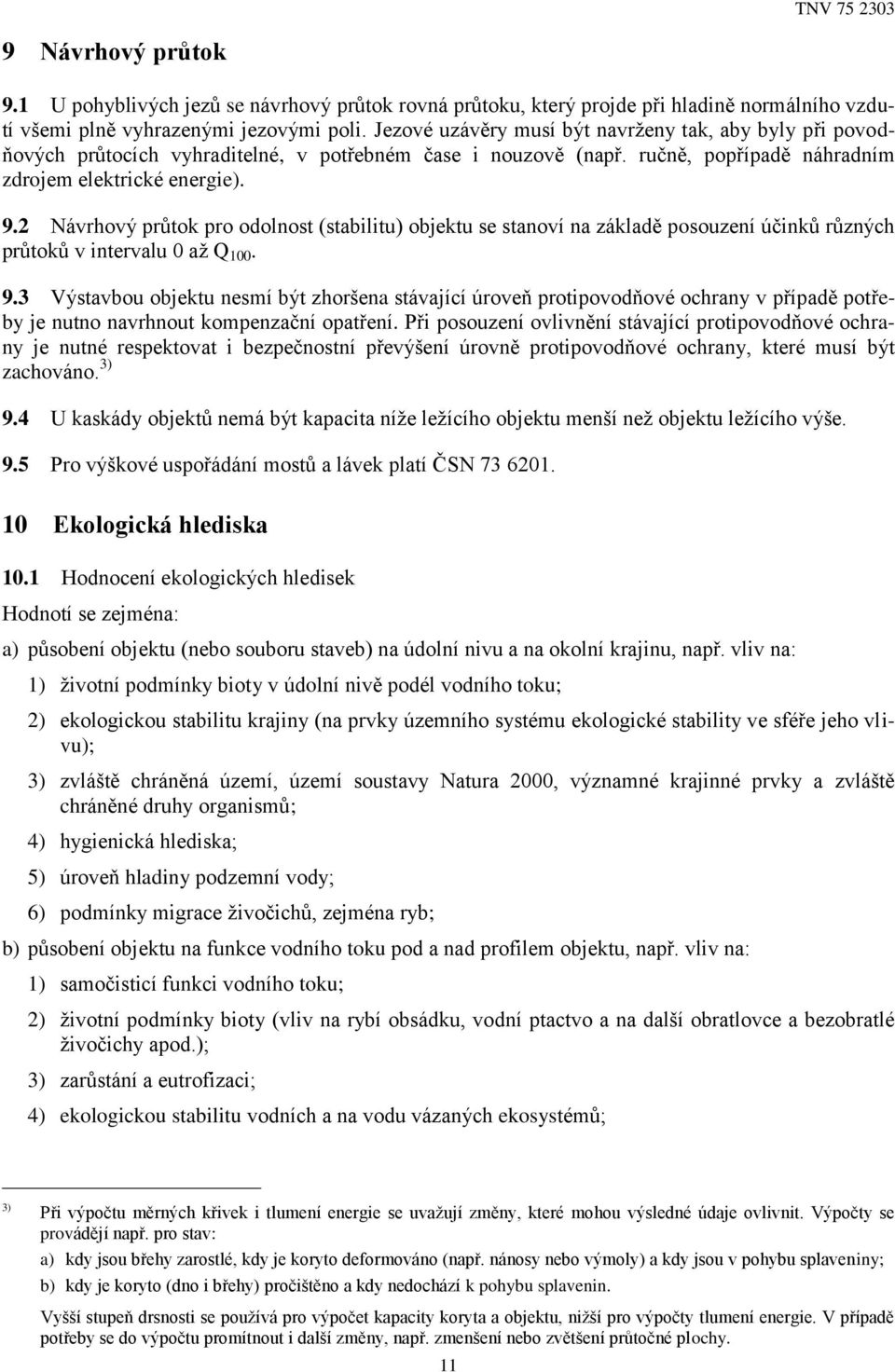 2 Návrhový průtok pro odolnost (stabilitu) objektu se stanoví na základě posouzení účinků různých průtoků v intervalu 0 až Q 100. 9.