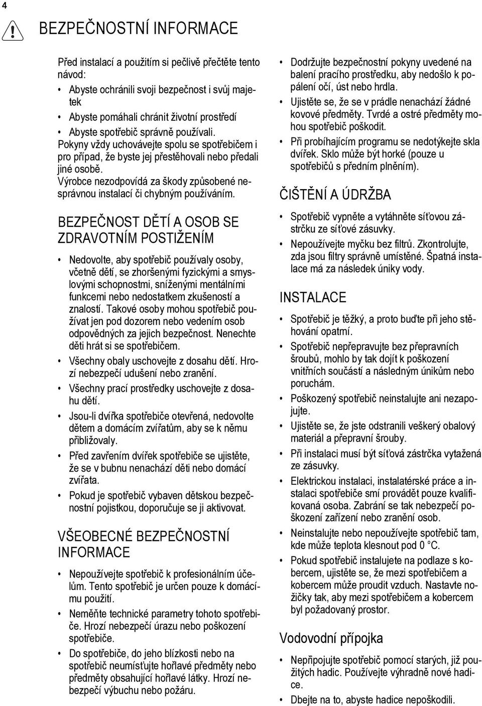 Výrobce nezodpovídá za škody způsobené nesprávnou instalací či chybným používáním.