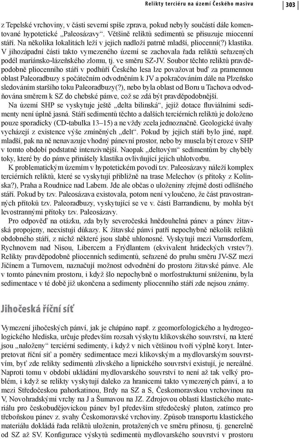 V jihozápadní části takto vymezeného území se zachovala řada reliktů seřazených podél mariánsko-lázeňského zlomu, tj. ve směru SZ-JV.