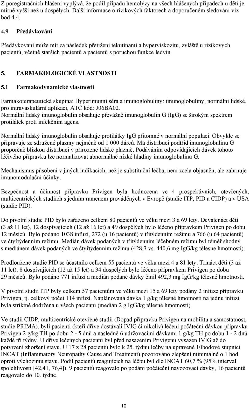 4. 4.9 Předávkování Předávkování může mít za následek přetížení tekutinami a hyperviskozitu, zvláště u rizikových pacientů, včetně starších pacientů a pacientů s poruchou funkce ledvin. 5.