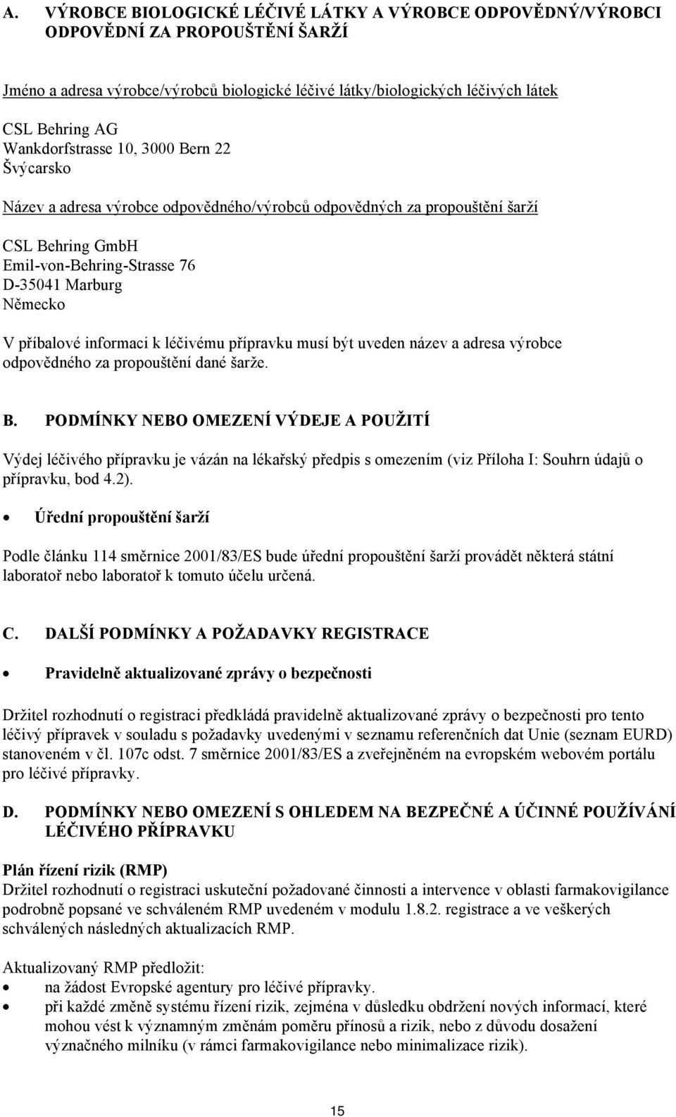 informaci k léčivému přípravku musí být uveden název a adresa výrobce odpovědného za propouštění dané šarže. B.