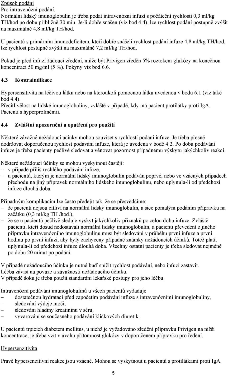U pacientů s primárním imunodeficitem, kteří dobře snášeli rychlost podání infuze 4,8 ml/kg TH/hod, lze rychlost postupně zvýšit na maximálně 7,2 ml/kg TH/hod.