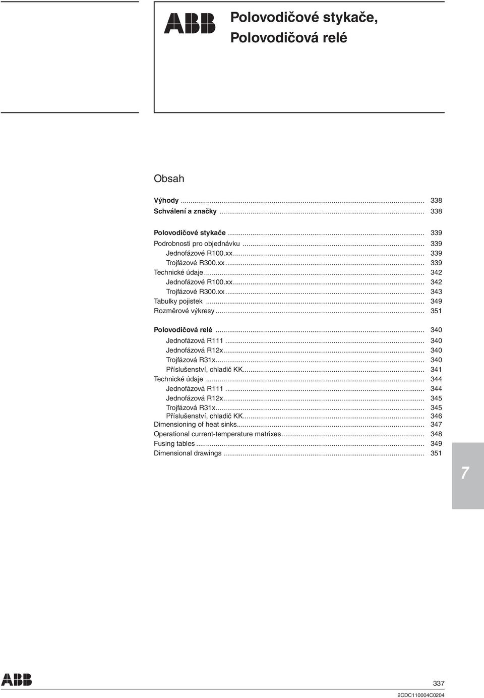 .. 340 ednofázová R111... 340 ednofázová R12x... 340 Trojfázová R31x... 340 Příslušenství, chladič KK... 341 Technické údaje... 344 ednofázová R111... 344 ednofázová R12x.