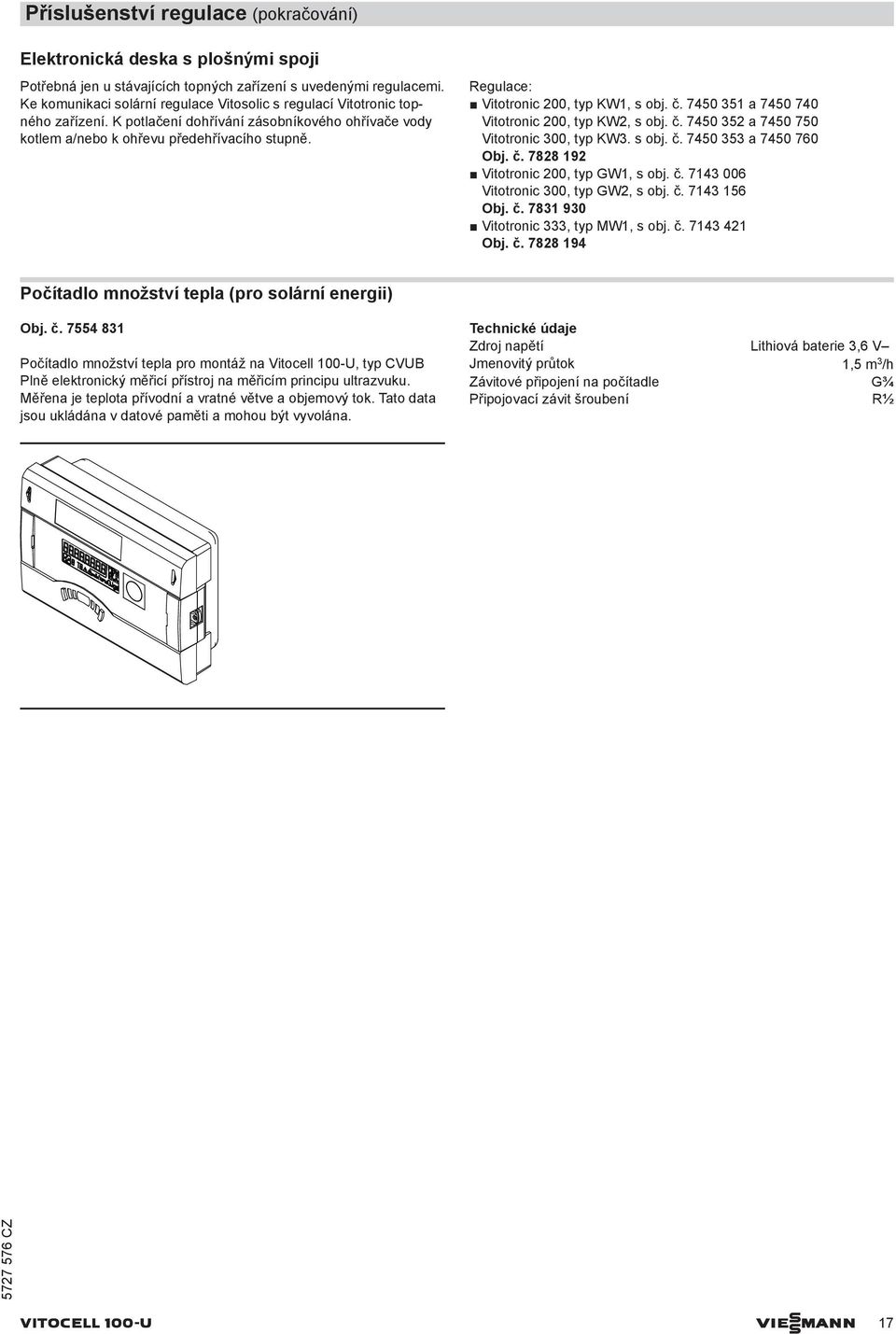 Regulace: Vitotronic 200, typ KW1, s obj. č. 7450 351 a 7450 740 Vitotronic 200, typ KW2, s obj. č. 7450 352 a 7450 750 Vitotronic 300, typ KW3. s obj. č. 7450 353 a 7450 760 Obj. č. 7828 192 Vitotronic 200, typ GW1, s obj.
