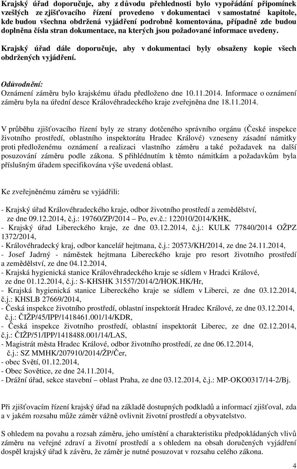 Krajský úřad dále doporučuje, aby v dokumentaci byly obsaženy kopie všech obdržených vyjádření. Odůvodnění: Oznámení záměru bylo krajskému úřadu předloženo dne 10.11.2014.