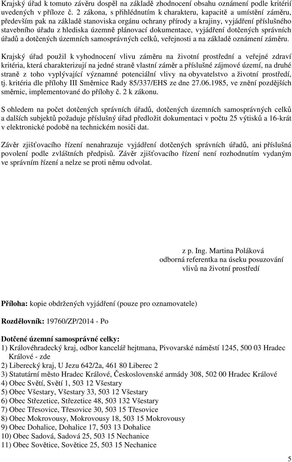 plánovací dokumentace, vyjádření dotčených správních úřadů a dotčených územních samosprávných celků, veřejnosti a na základě oznámení záměru.