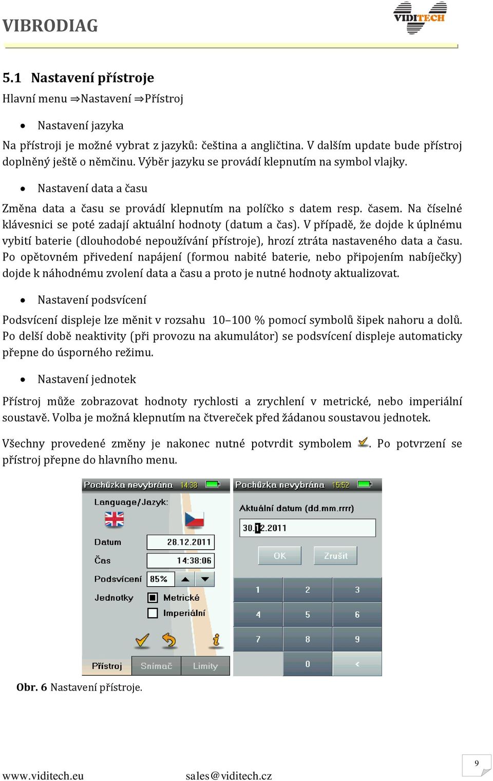 Na číselné klávesnici se poté zadají aktuální hodnoty (datum a čas). V případě, že dojde k úplnému vybití baterie (dlouhodobé nepoužívání přístroje), hrozí ztráta nastaveného data a času.