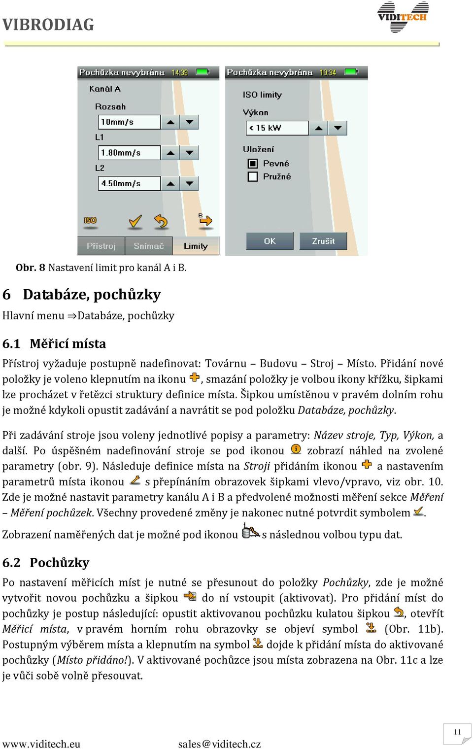 Šipkou umístěnou v pravém dolním rohu je možné kdykoli opustit zadávání a navrátit se pod položku Databáze, pochůzky.