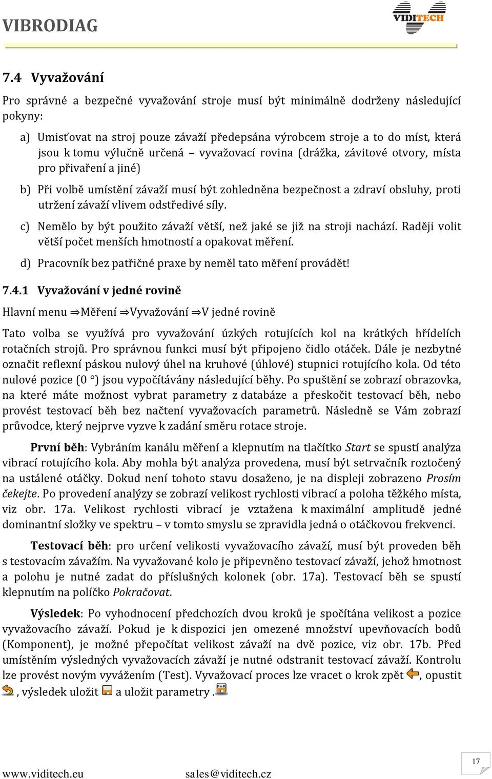 odstředivé síly. c) Nemělo by být použito závaží větší, než jaké se již na stroji nachází. Raději volit větší počet menších hmotností a opakovat měření.