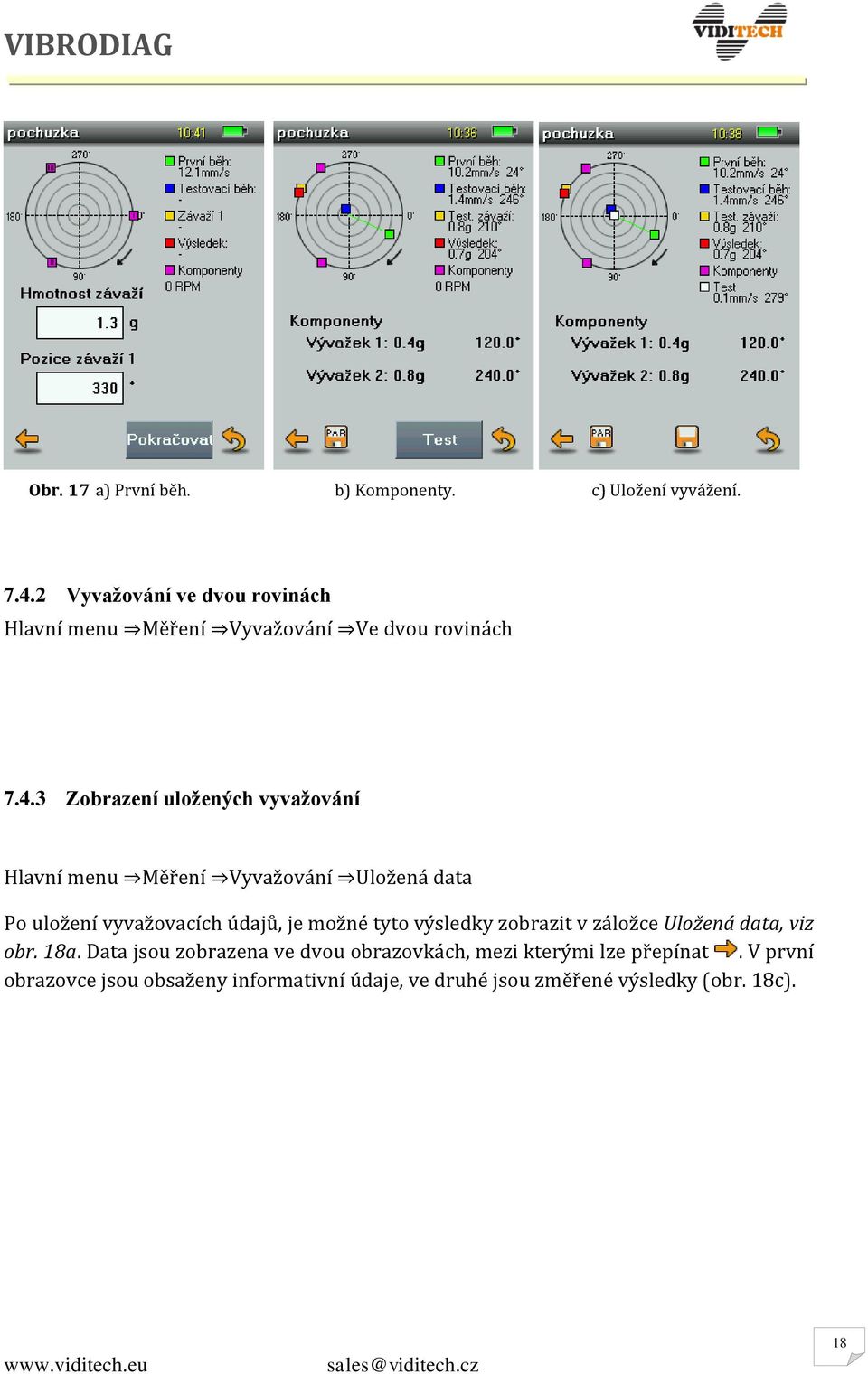 3 Zobrazení uložených vyvažování Hlavní menu Měření Vyvažování Uložená data Po uložení vyvažovacích údajů, je možné tyto