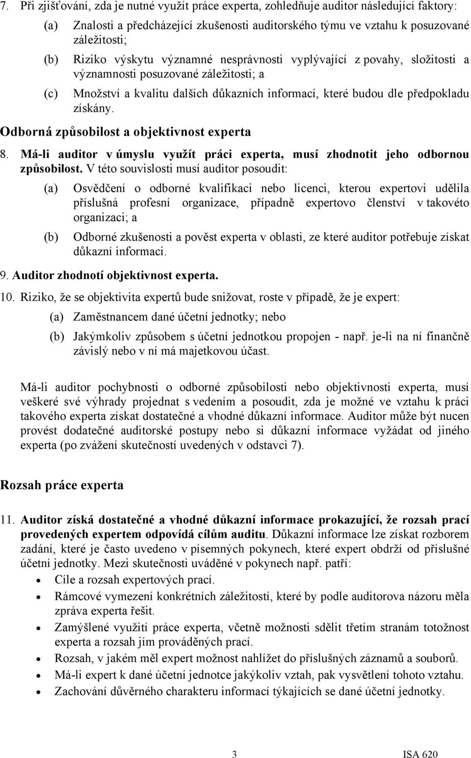 Odborná způsobilost a objektivnost experta 8. Má-li auditor v úmyslu využít práci experta, musí zhodnotit jeho odbornou způsobilost.