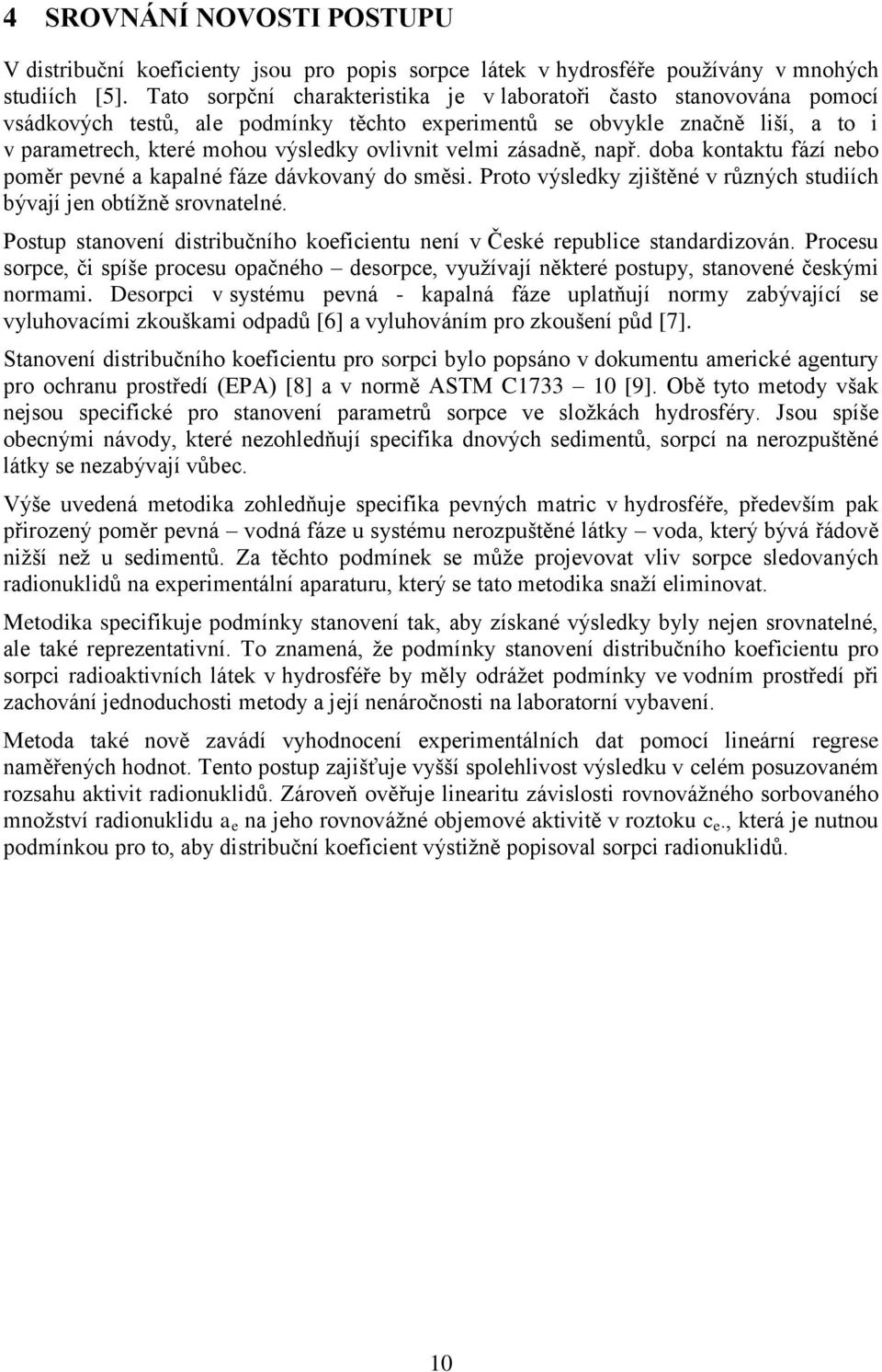 velmi zásadně, např. doba kontaktu fází nebo poměr pevné a kapalné fáze dávkovaný do směsi. Proto výsledky zjištěné v různých studiích bývají jen obtížně srovnatelné.